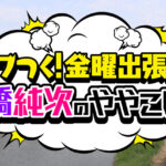 【動画】ザワつく金曜出張所高橋純次のややこし会見逃し配信再放送無料フル視聴はこちら！